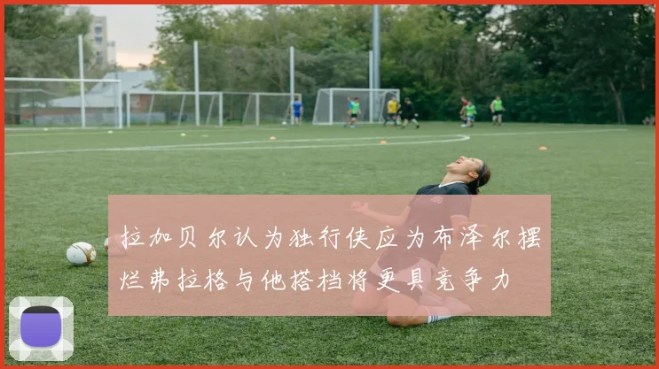 拉加贝尔认为独行侠应为布泽尔摆烂弗拉格与他搭档将更具竞争力