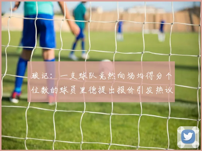 狼记：一支球队竟然向场均得分个位数的球员里德提出报价引发热议